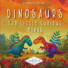 [PDF READ ONLINE] 📕 Dinousaurs for Little Curious Minds: Discover Dinosaurs. Roar, Stomp, and Lear