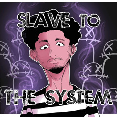 Slave to the System