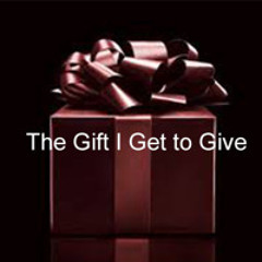 The Gift I Get to Give