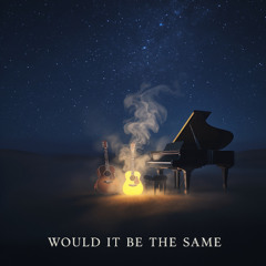 Would It Be The Same