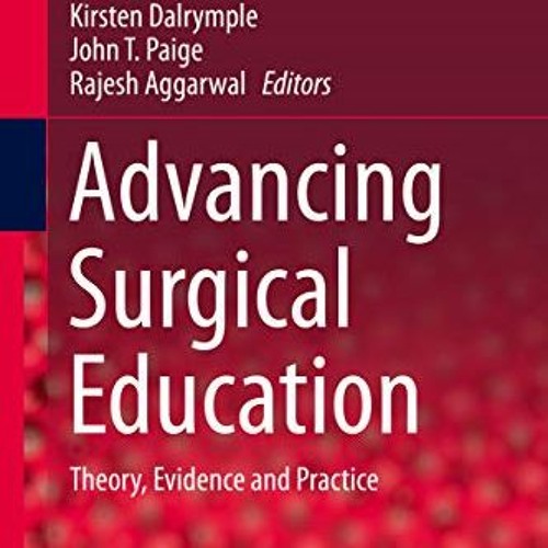 Access [PDF EBOOK EPUB KINDLE] Advancing Surgical Education: Theory, Evidence and Pra