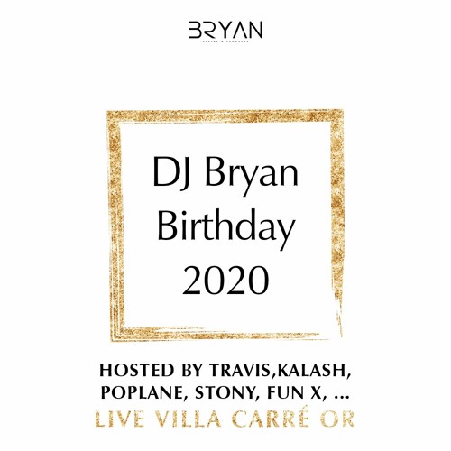 DJ BRYAN BIRTHDAY - LIVE VILLA CARRÉ OR (Host By TRAVIS KALASH POPLANE STONY FUNX ...)