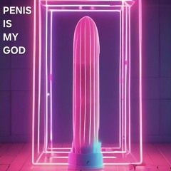 Penis Is My God