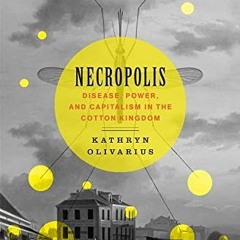 [View] EBOOK 💌 Necropolis: Disease, Power, and Capitalism in the Cotton Kingdom by