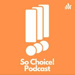 So Choice! Podcast Intro
