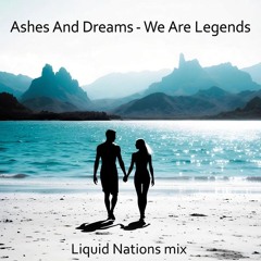 Ashes And Dreams - We Are Legends -Liquid Nations Mix