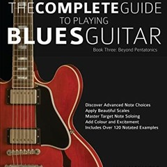 Access [EPUB KINDLE PDF EBOOK] The Complete Guide to Playing Blues Guitar Book Three - Beyond Pentat