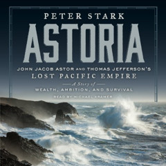 [FREE] EBOOK 🖊️ Astoria: John Jacob Astor and Thomas Jefferson's Lost Pacific Empire