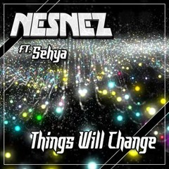 NESNEZ Ft. Sehya - Things Will Change [FREE DOWNLOAD]