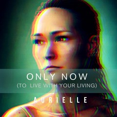 Only Now (To Live With Your Living)