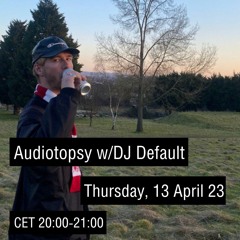 Audiotopsy w/ DJ Default (2023-04- 13)