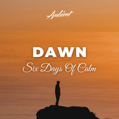Six Days Of Calm - Dawn