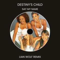 Destiny's Child - Say My Name (Lian Wolf Remix)