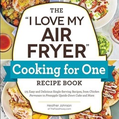 kindle👌 The 'I Love My Air Fryer' Cooking for One Recipe Book: 175 Easy and Delicious Single-Ser