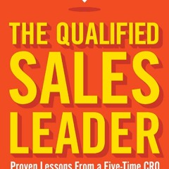 Get [PDF] Books The Qualified Sales Leader: Proven Lessons from a Five Time CRO