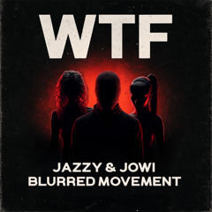 [FREE DL] WTF - BLURRED x JAZZY x JOWI
