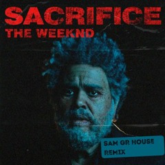 The Weeknd - Sacrifice (Sam GR Classic House Remix)