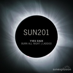 SUN201: Yves Eaux - Burn All Night (Short Mix) [Sunexplosion]