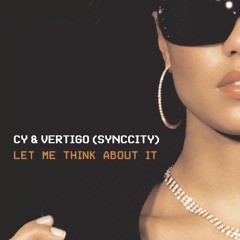 CY & VERTIGO (SYNCCITY)- Let Me Think About It