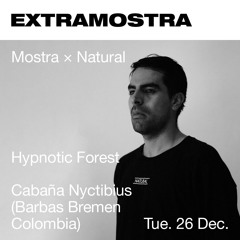 Hypnotic Forest @ ExtraMostra x Natural / Cabaña Nyctibus (Barbas Bremen - Colombia / 26-12-23