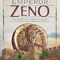 VIEW KINDLE 📕 Roman Emperor Zeno: The Perils of Power Politics in Fifth-Century Cons