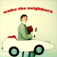 Wake The Neighbors