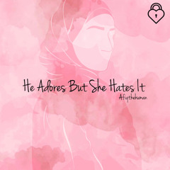 He Adores But She Hates It [Afiq Adam™]