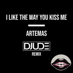 I Like The Way You Kiss Me (Djude Remix) - Artemas