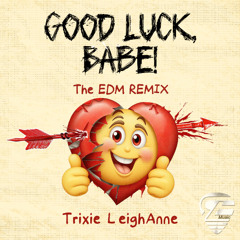 Trixie LeighAnne, "Good Luck, Babe!-The EDM Remix" (Radio Edit)