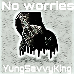“No Worries” YungSavvyKing