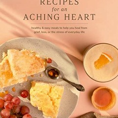 [| Recipes for an Aching Heart, Healthy & Easy Meals to Help You Heal from Grief, Loss, or the