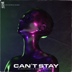 Can't Stay (Original Mix) - Blackjack X Rinse & Repeat