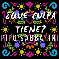 Que Culpa Tiene Pipo Sabbatini 2022