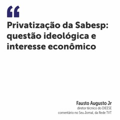 Privatização da Sabesp: questão ideológica e interesse econômico
