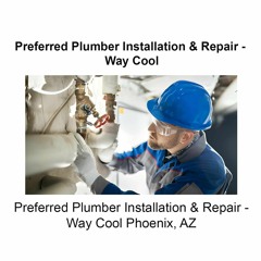 Preferred Plumber Installation & Repair - Way Cool Phoenix, AZ