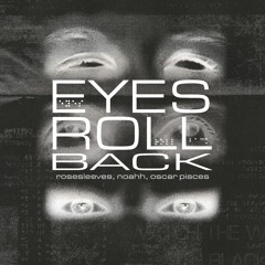 Rose, Noahh & Oscar Pisces - EYES ROLL BACK (Ezekiel & Rose)