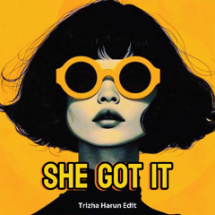 SHE GOT IT (Trizha Harun Edit)
