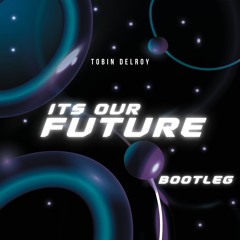 Its our future (Tobin Delroy Bootleg)