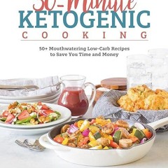 download⚡️❤️ 30-Minute Ketogenic Cooking: 50+ Mouthwatering Low-Carb Recipes to Save You Time an