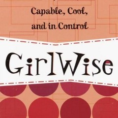 View EPUB KINDLE PDF EBOOK GirlWise: How to Be Confident, Capable, Cool, and in Contr