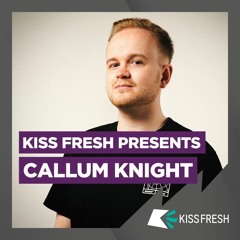KISS FRESH PRESENTS - CALLUM KNIGHT (GUEST MIX)