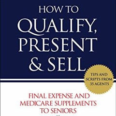 [Access] [KINDLE PDF EBOOK EPUB] How to Qualify, Present & Sell Final Expense and Med