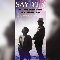 CHAGE AND ASKA - SAY YES (Chloe 80's Bootleg)
