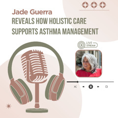 Jade Guerra Reveals How Holistic Care Supports Asthma Management