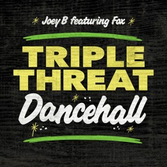 Joey B featuring Fox Triple Threat Dancehall