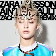 Zara Larsson - Ain't My Fault (Zachary Kyle Remix)