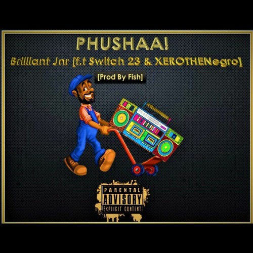 PHUSHAA - Brilliant Jnr_[f.t Switch 23 & XEROTheNegro]mp3