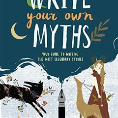 Read EPUB 📌 Write Your Own Myths: Your Guide to Writing the Most Legendary Stories b