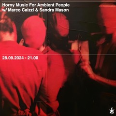 Horny music for Ambient People w/ Sandra Mason & Marco Caizzi 28-09-2024