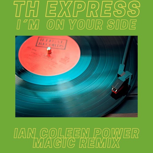 TH EXPRESS - I´M ON YOUR SIDE ( COLEEN`S POWER MAGIC REMIX )